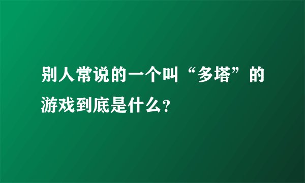 别人常说的一个叫“多塔”的游戏到底是什么？