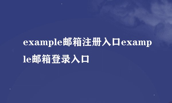 example邮箱注册入口example邮箱登录入口