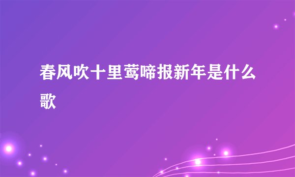 春风吹十里莺啼报新年是什么歌