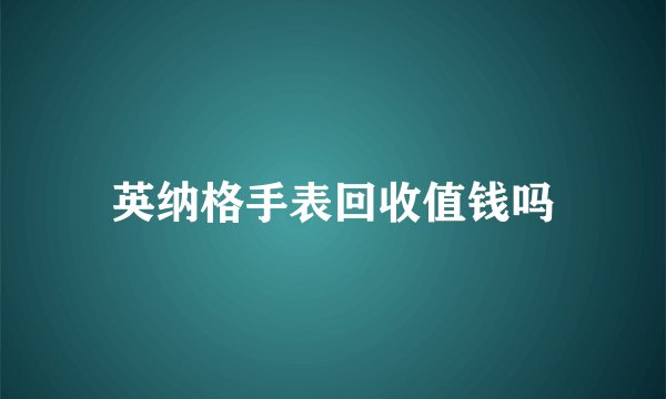 英纳格手表回收值钱吗