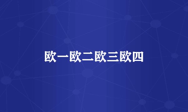欧一欧二欧三欧四