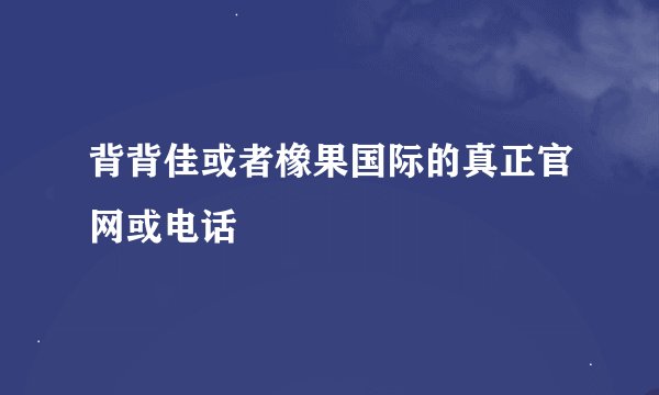 背背佳或者橡果国际的真正官网或电话