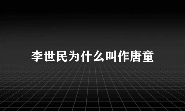 李世民为什么叫作唐童