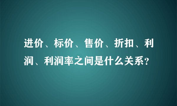 进价、标价、售价、折扣、利润、利润率之间是什么关系？