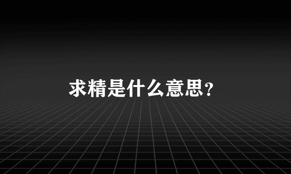 求精是什么意思？