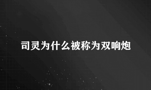 司灵为什么被称为双响炮