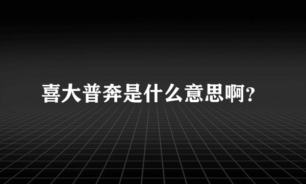 喜大普奔是什么意思啊？