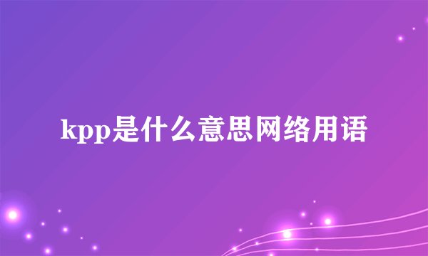 kpp是什么意思网络用语