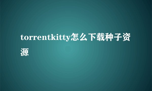 torrentkitty怎么下载种子资源