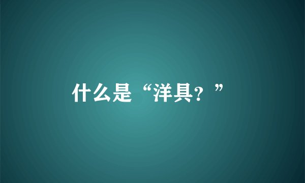 什么是“洋具？”