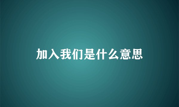 加入我们是什么意思