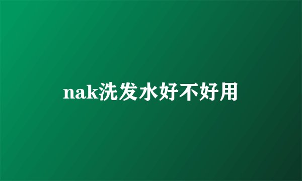 nak洗发水好不好用