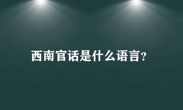 西南官话是什么语言？