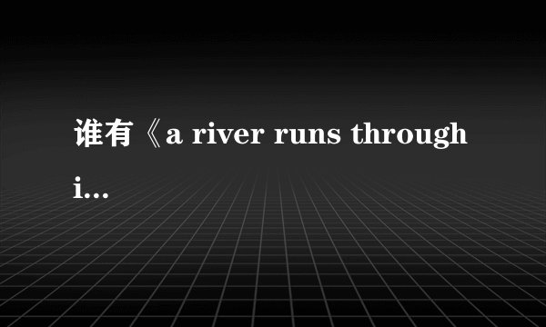 谁有《a river runs through it》（大河之恋）的英文剧情介绍？