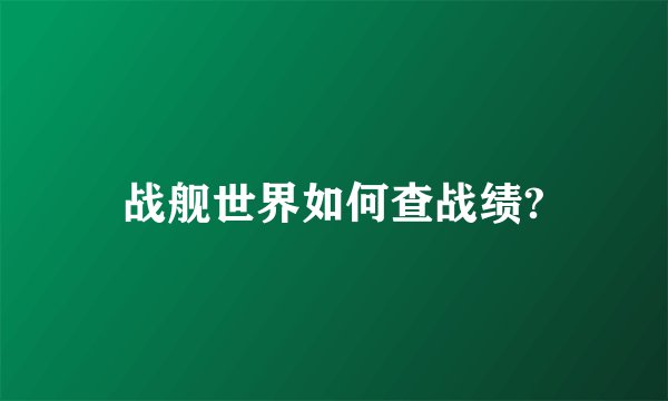 战舰世界如何查战绩?