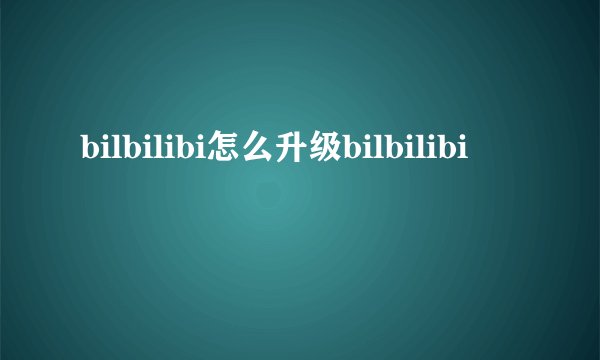 bilbilibi怎么升级bilbilibi