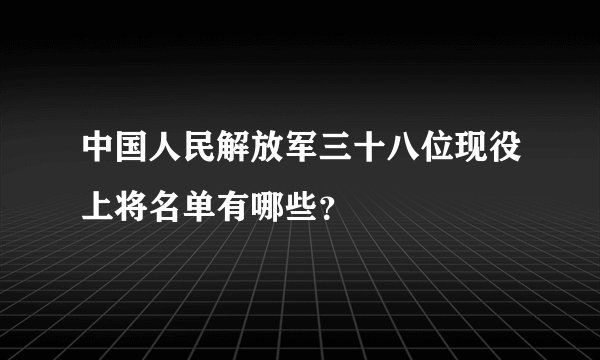 中国人民解放军三十八位现役上将名单有哪些？