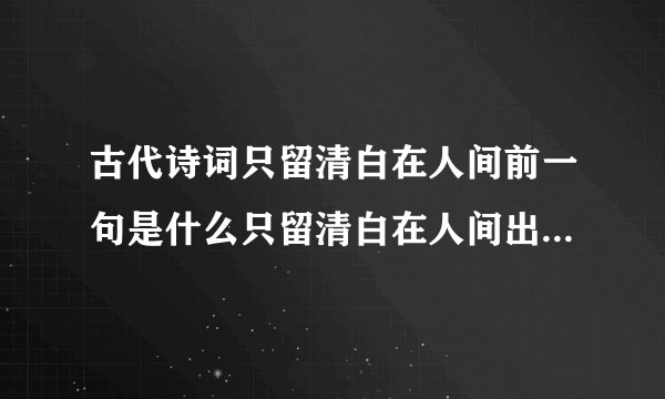 古代诗词只留清白在人间前一句是什么只留清白在人间出处及原文翻译