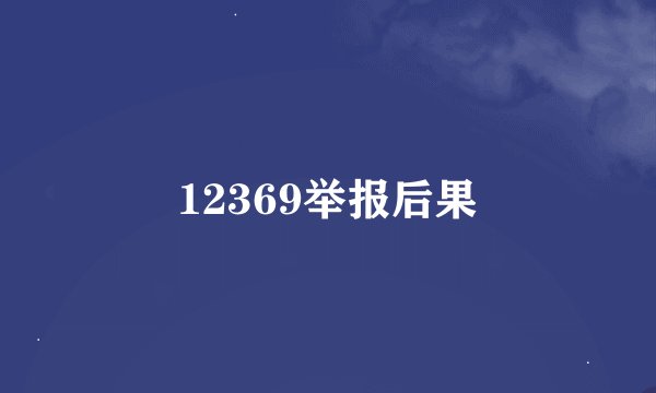 12369举报后果