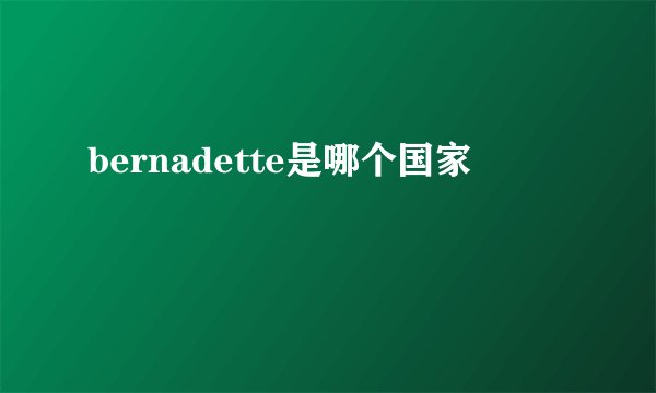 bernadette是哪个国家
