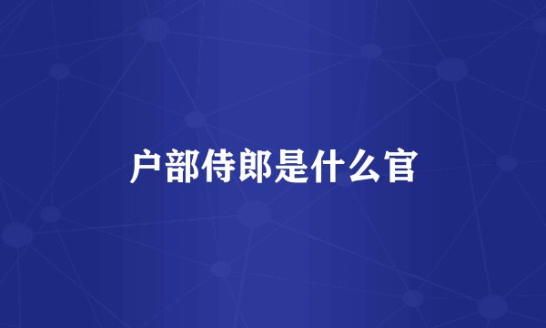 户部侍郎是什么官