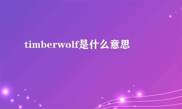 timberwolf是什么意思