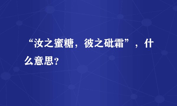 “汝之蜜糖，彼之砒霜”，什么意思？