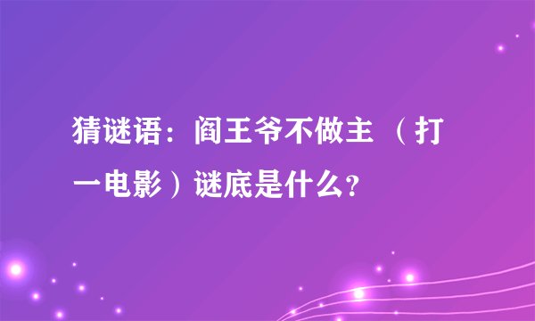 猜谜语：阎王爷不做主 （打一电影）谜底是什么？