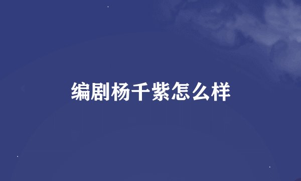 编剧杨千紫怎么样