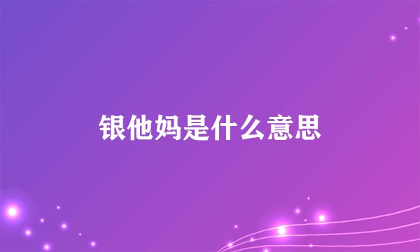 银他妈是什么意思