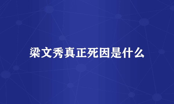 梁文秀真正死因是什么