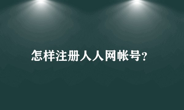 怎样注册人人网帐号？