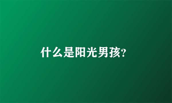 什么是阳光男孩？