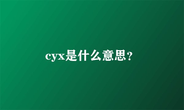 cyx是什么意思？