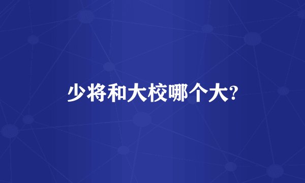 少将和大校哪个大?