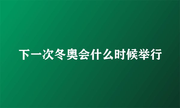 下一次冬奥会什么时候举行