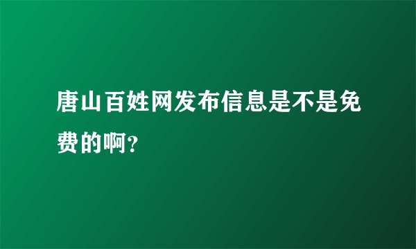 唐山百姓网发布信息是不是免费的啊？