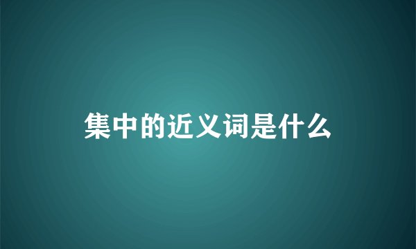 集中的近义词是什么