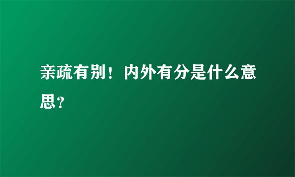 亲疏有别！内外有分是什么意思？