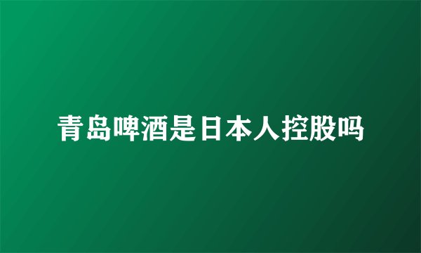 青岛啤酒是日本人控股吗