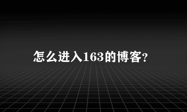 怎么进入163的博客？