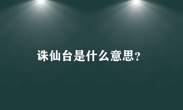 诛仙台是什么意思？