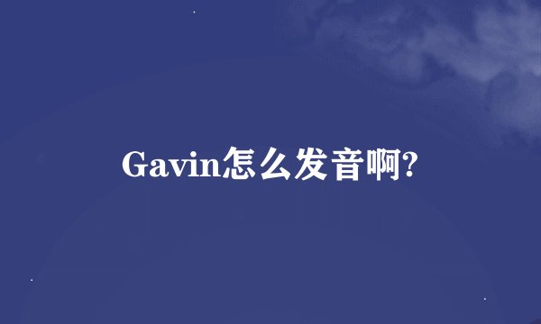 Gavin怎么发音啊?
