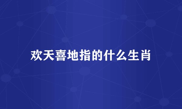 欢天喜地指的什么生肖