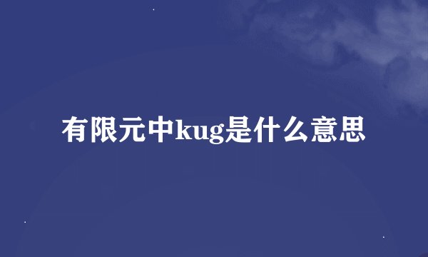 有限元中kug是什么意思