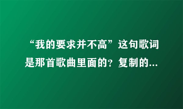 “我的要求并不高”这句歌词是那首歌曲里面的？复制的不要来！