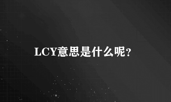 LCY意思是什么呢？