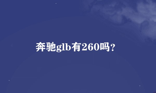 奔驰glb有260吗？