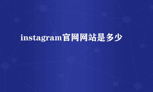 instagram官网网站是多少