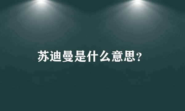 苏迪曼是什么意思？